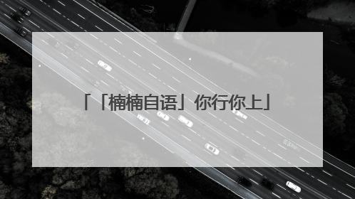 「楠楠自语」你行你上